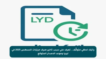 راتبك لحظي متوقَّف.. تعرف على سبب تأخير صرف مرتبات أغسطس 2025 في ليبيا وموعد الإصدار المتوقع